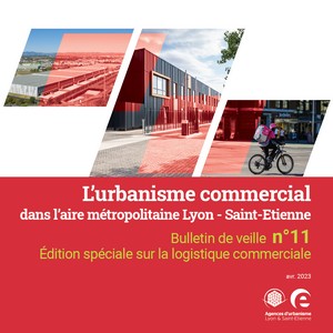 L’urbanisme commercial dans l’aire métropolitaine Lyon - Saint-Etienne - Édition spéciale sur la logistique commerciale